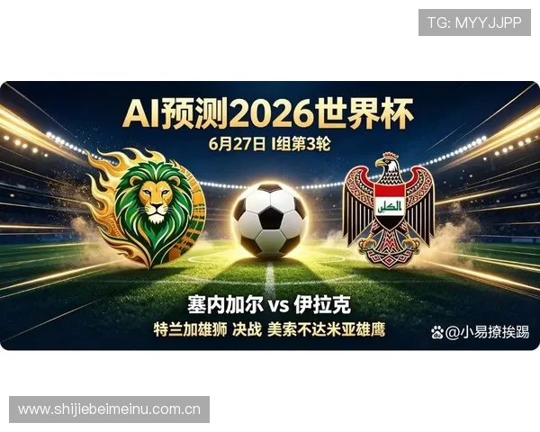 2026年世界杯塞内加尔与伊拉克比赛历史交锋纪录与未来展望分析 2026年世界杯塞内加尔与伊拉克比赛历史交锋纪录与未来展望分析